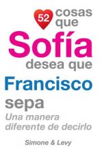 52 Cosas Que Sofía Desea Que Francisco Sepa: Una Manera Diferente de Decirlo