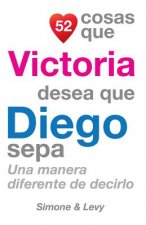 52 Cosas Que Victoria Desea Que Diego Sepa: Una Manera Diferente de Decirlo