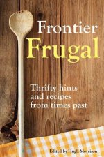 Frontier Frugal: Thrifty Hints and Recipes from Times Past