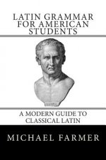 Latin Grammar for American Students: A Modern Guide to Classical Latin
