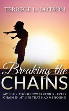 Breaking The Chains: My Life Story of how GOD broke every chain that had me bound.