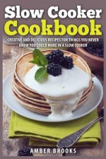Slow Cooker Cookbook: Creative and delicious recipes for things you never knew you could make in a slow cooker