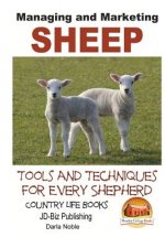 Managing and Marketing Sheep - Tools and Techniques for Every Shepherd