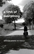 A fifth of everything: selected poems by tez watson