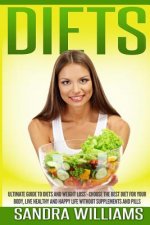 Diets: Ultimate Guide To Diets And Weight Loss - Choose The Best Diet For Your Body, Live Healthy And Happy Life Without Supp