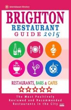 Brighton Restaurant Guide 2015: Best Rated Restaurants in Brighton, United Kingdom - 500 Restaurants, Bars and Cafés recommended for Visitors, (Guide