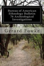 Bureau of American Ethnology Bulletin 76 Archeological Investigations