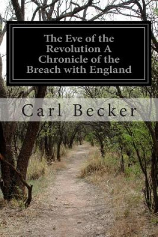 The Eve of the Revolution A Chronicle of the Breach with England