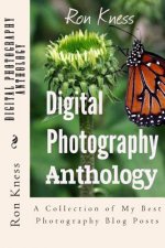 Digital Photography Anthology: A Collection of My Best Photography Blog Posts