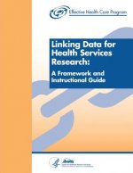 Linking Data for Health Services Research: A Framework and Instructional Guide