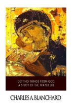 Getting Things from God: A Study of the Prayer Life