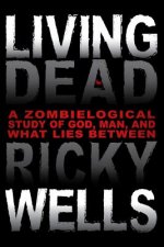 Living Dead: A Zombielogical Exploration of God, Man, and What Lies Between