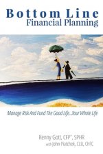 Bottom Line Financial Planning: Manage Risk And Fund The Good Life...Your Whole Life