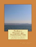 Predicas y Mensajes que Transforman Vidas: Una Herramienta Milagrosa para Ministros, Líderes y Discípulos del Mesías y Se?or Jesús de Nazareth