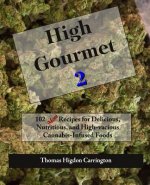 High Gourmet 2: 102 MORE Recipes for Delicious, Nutritious, and High-vacious Cannabis-Infused Foods