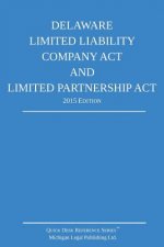 Delaware Limited Liability Company Act and Limited Partnership Act; 2015 Edition: Quick Desk Reference Series