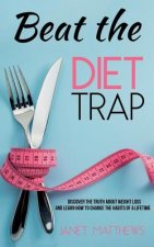 Beat the Diet Trap: Discover the Truth about Weight Loss and Learn How to Change the Habits of a Lifetime