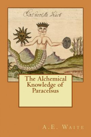 The Alchemical Knowledge of Paracelsus