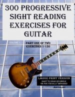 300 Progressive Sight Reading Exercises for Guitar Large Print Version: Part One of Two, Exercises 1-150
