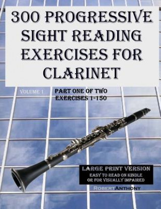 300 Progressive Sight Reading Exercises for Clarinet Large Print Version: Part One of Two, Exercises 1-150