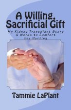 A Willing, Sacrificial Gift: My Kidney Transplant Story & Words to Comfort the Hurting
