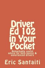 Driver Ed 102 in Your Pocket: Remarkably useful advice for both novice & experienced drivers