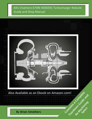 Allis Chalmers 670NI 4036591 Turbocharger Rebuild Guide and Shop Manual: Garrett Honeywell T04B42 465360-0003, 465360-9003, 465360-5003, 465360-3 Turb