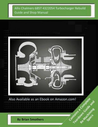Allis Chalmers 685T 4322054 Turbocharger Rebuild Guide and Shop Manual: Garrett Honeywell T04B38 465300-0005, 465300-9005, 465300-5005, 465300-5 Turbo