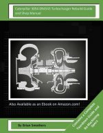 Caterpillar 3054 0R4543 Turbocharger Rebuild Guide and Shop Manual: Garrett Honeywell TA31 465778-0017, 465778-9017, 465778-5017, 465778-17 Turbocharg
