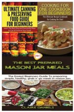 Ultimate Canning & Preserving Food Guide for Beginners & Cooking for One Cookbook for Beginners & The Best Prepared Mason Jar Meals