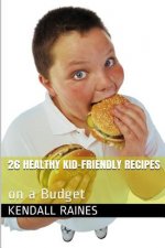 26 Healthy Kid-Friendly Recipes: On a Budget