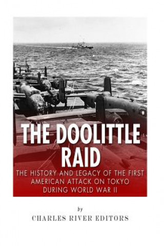The Doolittle Raid: The History and Legacy of the First American Attack on Tokyo During World War II