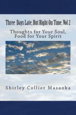 Three Days Late, But Right On Time. Volume 2: Food for the soul, nourishment for your spirit