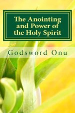 The Anointing and Power of the Holy Spirit: A Requirement for the Needed Ability and Empowerment of the Christian and Minister
