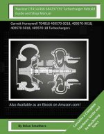 Navistar DT414/466 684237C92 Turbocharger Rebuild Guide and Shop Manual: Garrett Honeywell T04B18 409570-0018, 409570-9018, 409570-5018, 409570-18 Tur
