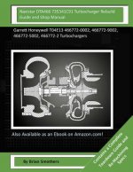 Navistar DTA466 735341C91 Turbocharger Rebuild Guide and Shop Manual: Garrett Honeywell T04E13 466772-0002, 466772-9002, 466772-5002, 466772-2 Turboch