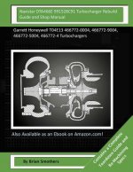 Navistar DTA466E 991528C91 Turbocharger Rebuild Guide and Shop Manual: Garrett Honeywell T04E13 466772-0004, 466772-9004, 466772-5004, 466772-4 Turboc