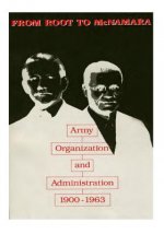 From Root to McNamara: Army Organization and Administration 1900-1963
