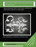 Perkins T6.354.3 996541 Turbocharger Rebuild Guide and Shop Manual: Garrett Honeywell TO4B71 465154-0012, 465154-9012, 465154-5012, 465154-12 Turbocha