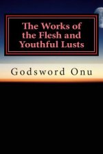 The Works of the Flesh and Youthful Lusts: Avoiding the Things That Work Against Your Soul