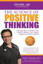 The Science of Positive Thinking: 5 Simple Steps to Reduce Your Stress & Restore Your Health, Happiness & Peace of Mind