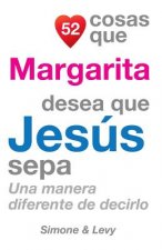 52 Cosas Que Margarita Desea Que Jesús Sepa: Una Manera Diferente de Decirlo