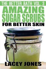 The Better Bath vol. 3: Amazing Sugar Scrubs for Better Skin