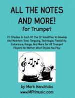 All The Notes And More for Trumpet: 70 Studies In Each Of The 12 Tonalities To Develop And Maintain Tone, Tonguing, Technique, Flexibility, Endurance,