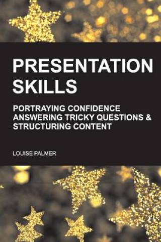 Presentation Skills: Portraying Confidence, Answering Tricky Questions & Structuring Content.