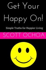 Get Your Happy On!: Simple Truths for Happier Living