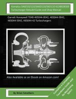 Komatsu SA6D10/110/SA6D110/S6D110 6138828500 Turbocharger Rebuild Guide and Shop Manual: Garrett Honeywell T04B 465044-0042, 465044-9042, 465044-5042,