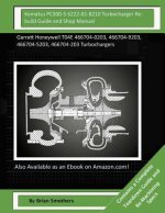 Komatsu PC300-5 6222-81-8210 Turbocharger Rebuild Guide and Shop Manual: Garrett Honeywell T04E 466704-0203, 466704-9203, 466704-5203, 466704-203 Turb