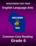 WISCONSIN TEST PREP English Language Arts Common Core Reading Grade 6: Covers the Literature and Informational Text Reading Standards