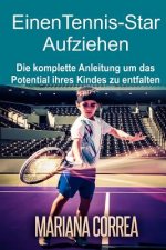 Einen Tennis-Star Aufziehen: Die komplette Anleitung um das Potential ihres Kindes zu entfalten